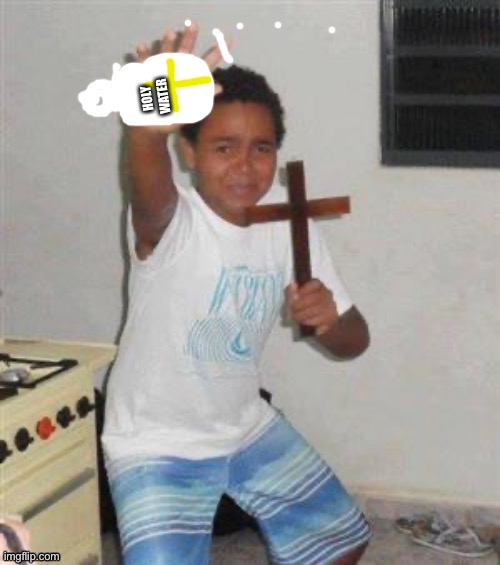 Kid holding cross | HOLY WATER | image tagged in kid holding cross | made w/ Imgflip meme maker