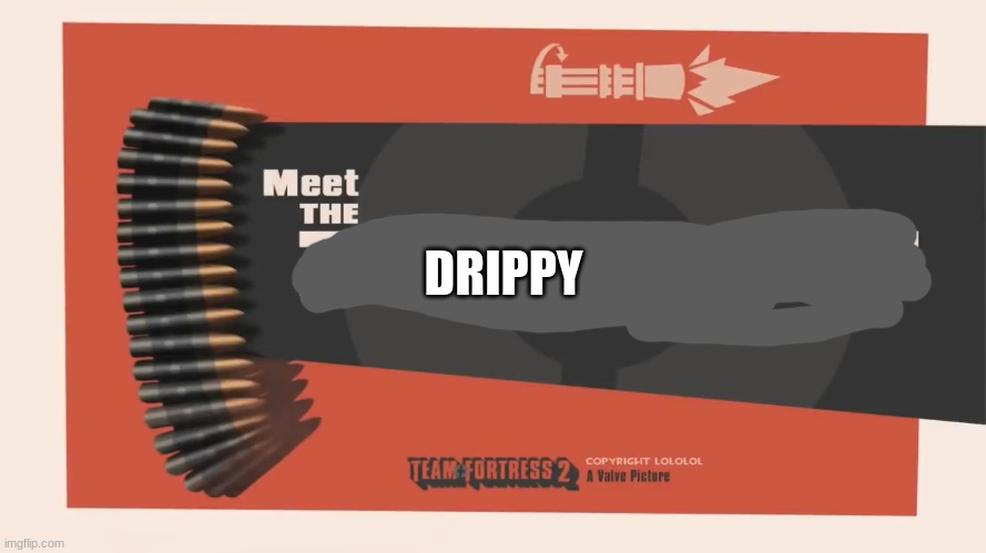 Meet The Heavy | DRIPPY | image tagged in meet the heavy | made w/ Imgflip meme maker