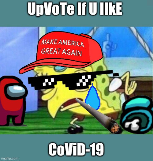 it SUCKS | UpVoTe If U lIkE; CoViD-19 | image tagged in memes,mocking spongebob | made w/ Imgflip meme maker