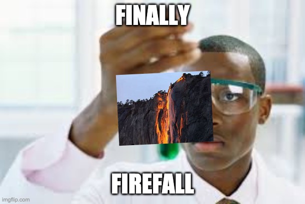 The opposite of firefly is waterfall |  FINALLY; FIREFALL | image tagged in finally,funny,memes,bad memes | made w/ Imgflip meme maker