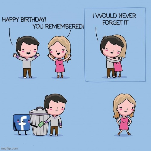 If it wasn't for FB I wouldn't know anyone's birthdays!!! | image tagged in comics/cartoons,comics,facebook,birthdays | made w/ Imgflip meme maker