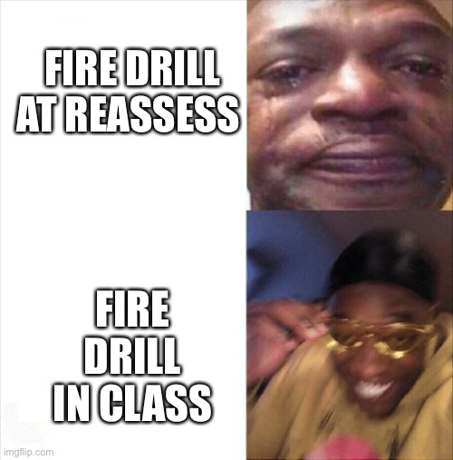 Admit it, you feel the same | FIRE DRILL AT REASSESS; FIRE DRILL IN CLASS | image tagged in sad happy,school,funny,memes,relatable | made w/ Imgflip meme maker