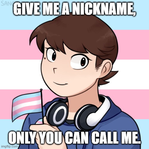 Might as well do this | GIVE ME A NICKNAME, ONLY YOU CAN CALL ME. | image tagged in darmug's trans picrew | made w/ Imgflip meme maker