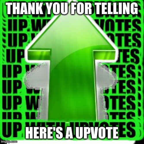 upvote | THANK YOU FOR TELLING HERE'S A UPVOTE | image tagged in upvote | made w/ Imgflip meme maker