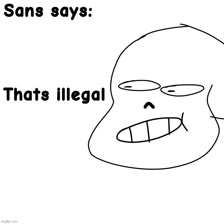 Sans says: that's illegal | image tagged in sans says that's illegal | made w/ Imgflip meme maker