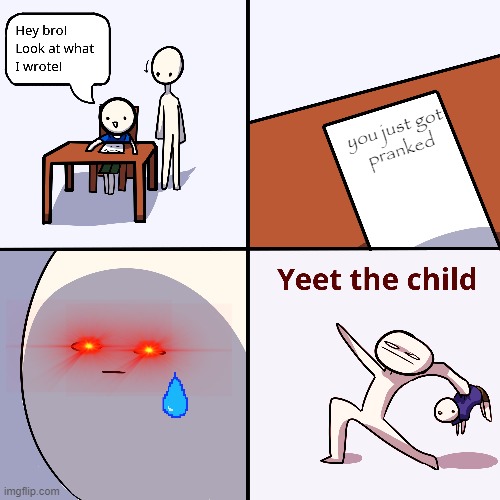 Yeet the child | you just got

pranked | image tagged in yeet the child | made w/ Imgflip meme maker