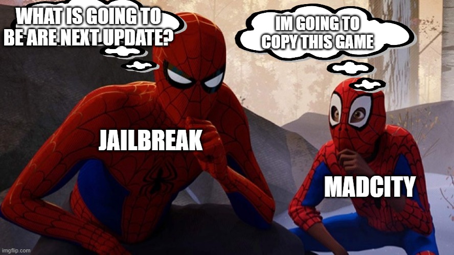 JailBreak Meme |  IM GOING TO COPY THIS GAME; WHAT IS GOING TO BE ARE NEXT UPDATE? JAILBREAK; MADCITY | image tagged in spider-verse meme | made w/ Imgflip meme maker