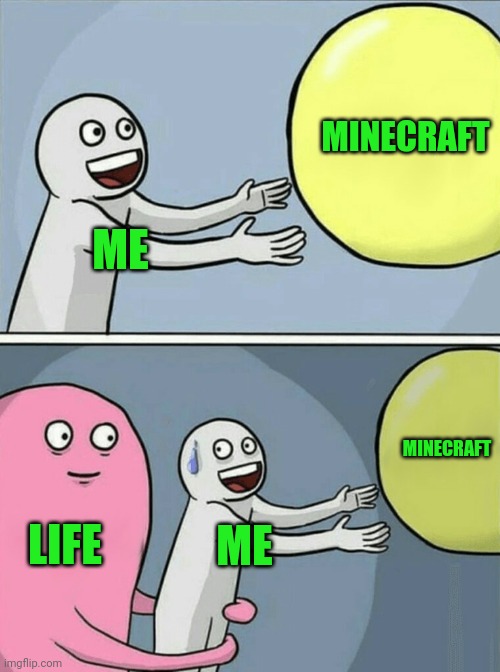 Minecraft and Red Dead Redemption: the only two games I'm addicted to. Please keep Minecraft a secret. | MINECRAFT; ME; MINECRAFT; LIFE; ME | image tagged in memes,running away balloon,minecraft | made w/ Imgflip meme maker