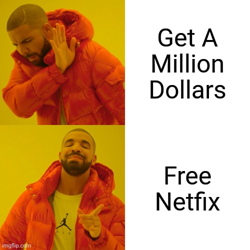 Drake Hotline Bling | Get A Million Dollars; Free Netfix | image tagged in memes,drake hotline bling | made w/ Imgflip meme maker