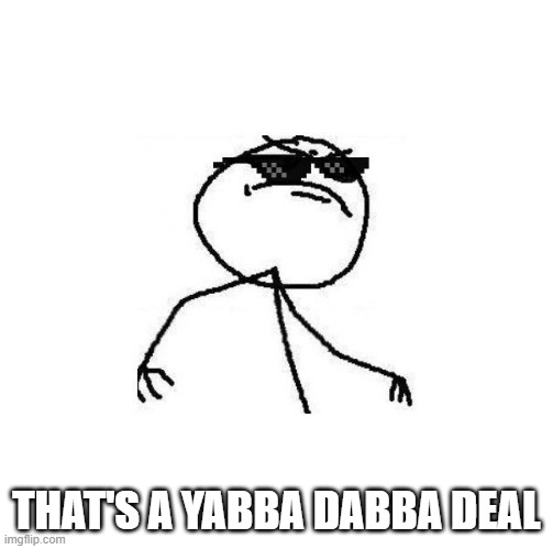 Deal with it like a boss | THAT'S A YABBA DABBA DEAL | image tagged in deal with it like a boss | made w/ Imgflip meme maker
