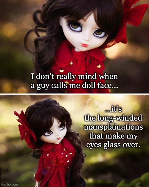Blah-blah-blah | I don’t really mind when a guy calls me doll face... ...it’s the long-winded mansplainations that make my eyes glass over. | image tagged in funny memes,relationships | made w/ Imgflip meme maker