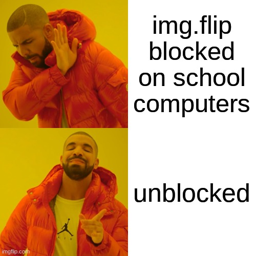 Drake Hotline Bling Meme | img.flip blocked on school computers unblocked | image tagged in memes,drake hotline bling | made w/ Imgflip meme maker