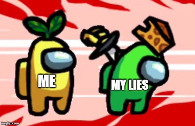 Me VS My lies | MY LIES; ME | image tagged in among us stab | made w/ Imgflip meme maker
