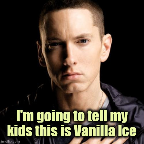 Eminem Meme | I'm going to tell my kids this is Vanilla Ice | image tagged in memes,eminem | made w/ Imgflip meme maker