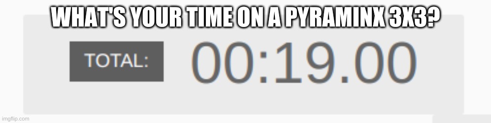 WHAT'S YOUR TIME ON A PYRAMINX 3X3? | made w/ Imgflip meme maker