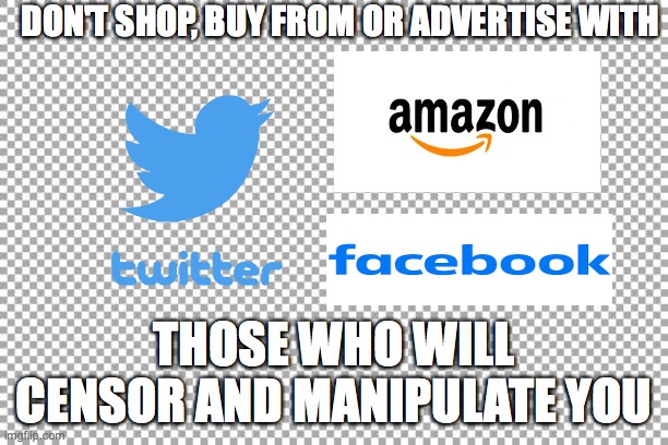 CENSORSHIP | DON'T SHOP, BUY FROM OR ADVERTISE WITH; THOSE WHO WILL CENSOR AND MANIPULATE YOU | image tagged in censorship | made w/ Imgflip meme maker