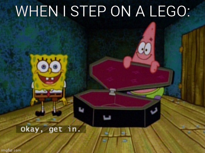 Ok Get In! |  WHEN I STEP ON A LEGO: | image tagged in ok get in,funny | made w/ Imgflip meme maker