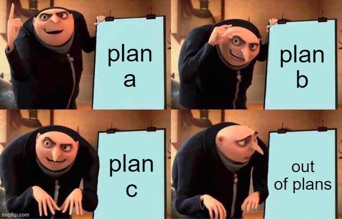 out of plans | plan a; plan b; plan c; out of plans | image tagged in memes,gru's plan | made w/ Imgflip meme maker