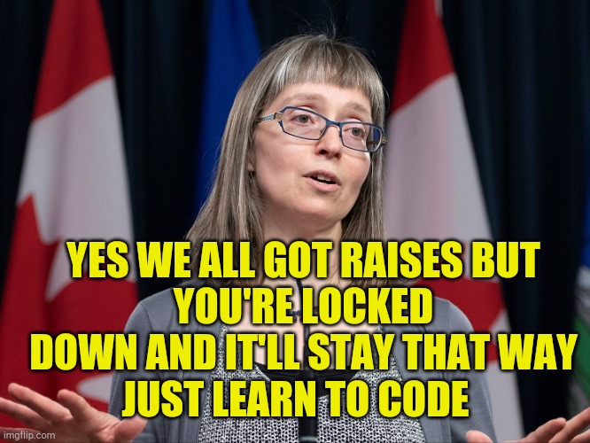Stop Government Paychecks | YES WE ALL GOT RAISES BUT
YOU'RE LOCKED DOWN AND IT'LL STAY THAT WAY; JUST LEARN TO CODE | image tagged in government pay spreads covid,superspreaders,covid 19,government corruption,politicians,fascism | made w/ Imgflip meme maker