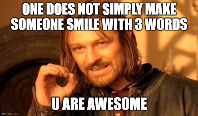 did u smile? if not i hope it at least made u a little happy | ONE DOES NOT SIMPLY MAKE SOMEONE SMILE WITH 3 WORDS; U ARE AWESOME | image tagged in memes,one does not simply | made w/ Imgflip meme maker