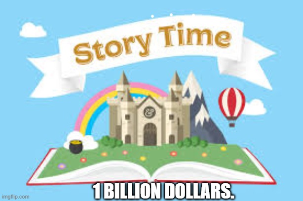 1 Billion dollars | 1 BILLION DOLLARS. | image tagged in true story | made w/ Imgflip meme maker