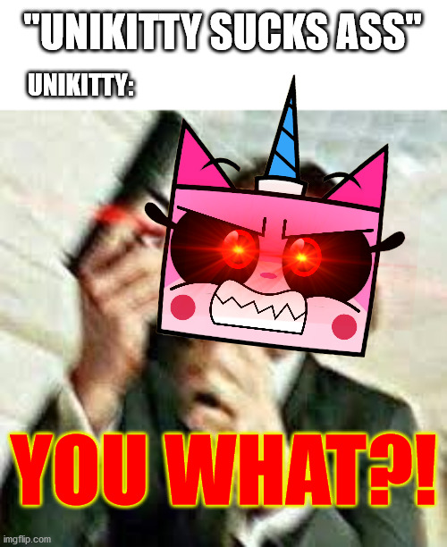 yikes | "UNIKITTY SUCKS ASS"; UNIKITTY:; YOU WHAT?! | image tagged in triggered john wick,unikitty,angry unikitty,triggered,john wick | made w/ Imgflip meme maker