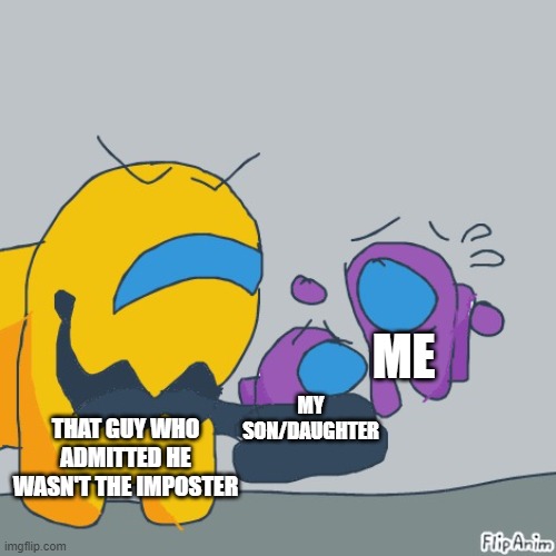 I made another template lol | ME; MY SON/DAUGHTER; THAT GUY WHO ADMITTED HE WASN'T THE IMPOSTER | image tagged in imposter eats mini crewmate | made w/ Imgflip meme maker