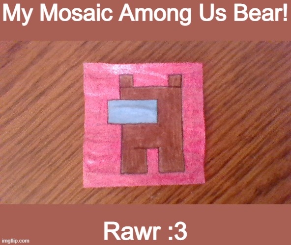 Among Us bear bear :3 | My Mosaic Among Us Bear! Rawr :3 | image tagged in among us,among us bear,fyp,memes | made w/ Imgflip meme maker