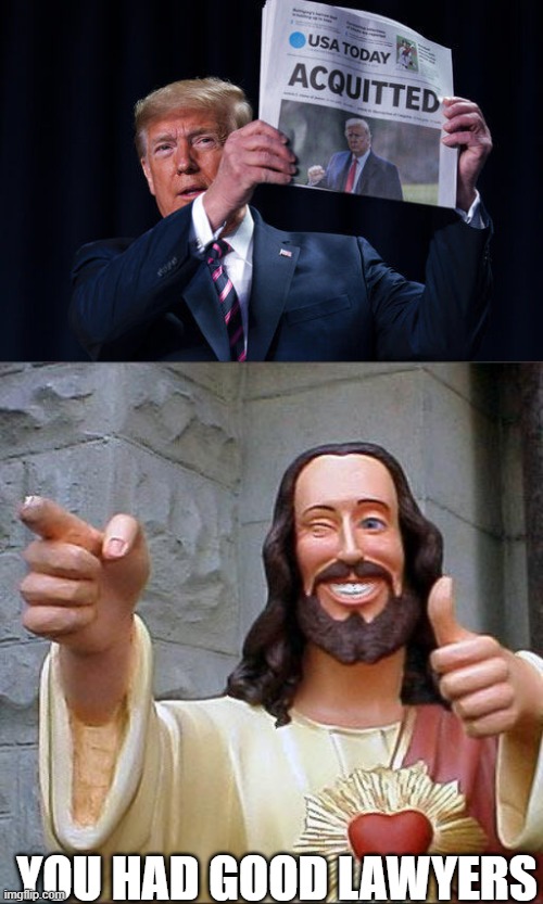 His crowning achievement. Sad. | YOU HAD GOOD LAWYERS | image tagged in memes,buddy christ,lock him up,corruption,treason,maga | made w/ Imgflip meme maker