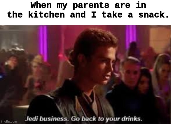 jedi buisness | When my parents are in the kitchen and I take a snack. | image tagged in jedi buisness,star wars,anakin skywalker | made w/ Imgflip meme maker