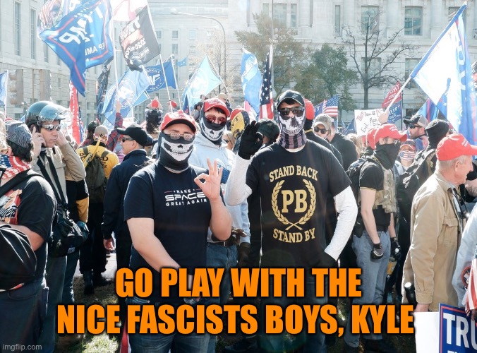 GO PLAY WITH THE NICE FASCISTS BOYS, KYLE | made w/ Imgflip meme maker