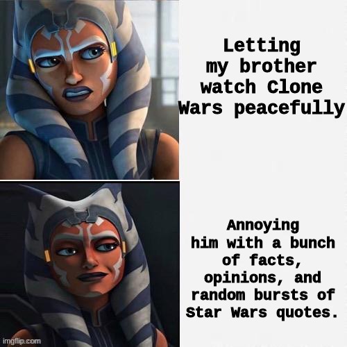 i do this frequently | Letting my brother watch Clone Wars peacefully; Annoying him with a bunch of facts, opinions, and random bursts of Star Wars quotes. | image tagged in ahsoka new drake template,star wars,clone wars | made w/ Imgflip meme maker
