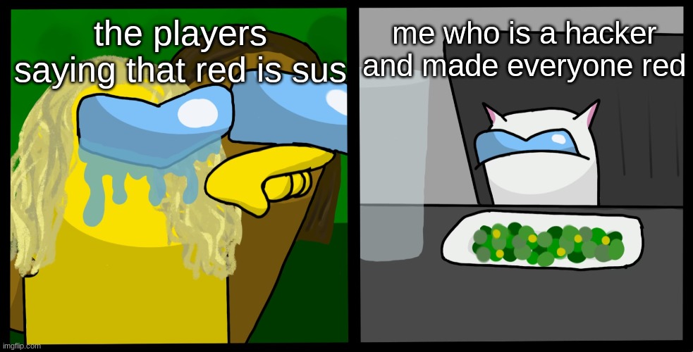 Woman yelling at cat among us | the players saying that red is sus; me who is a hacker and made everyone red | image tagged in woman yelling at cat among us | made w/ Imgflip meme maker