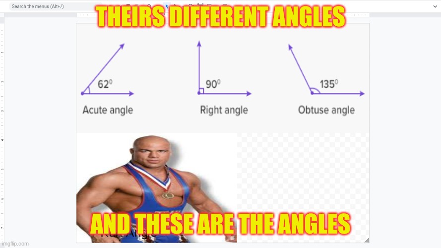 different angles | THEIRS DIFFERENT ANGLES; AND THESE ARE THE ANGLES | image tagged in the different angles,kurt angle,wwe,math,angles | made w/ Imgflip meme maker