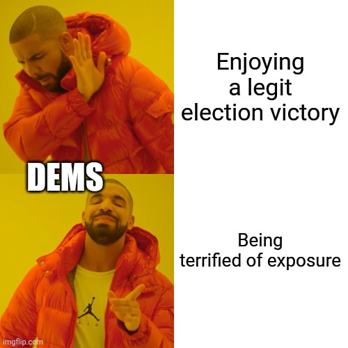 Drake Hotline Bling Meme | Enjoying a legit election victory Being terrified of exposure DEMS | image tagged in memes,drake hotline bling | made w/ Imgflip meme maker