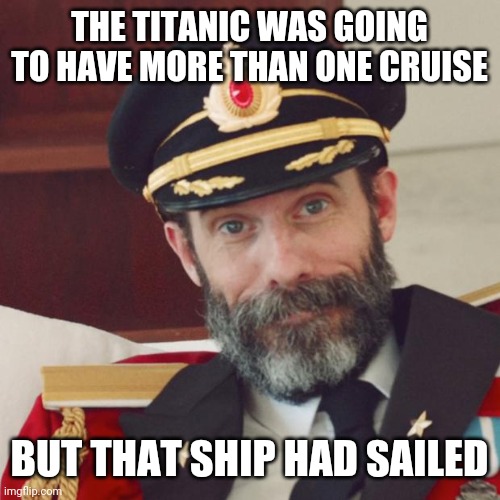 Captain Obvious | THE TITANIC WAS GOING TO HAVE MORE THAN ONE CRUISE; BUT THAT SHIP HAD SAILED | image tagged in captain obvious,jokes,bad joke,titanic,titanic sinking | made w/ Imgflip meme maker