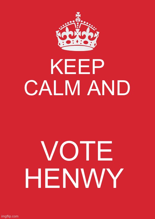 Among us | KEEP CALM AND; VOTE HENWY | image tagged in memes,keep calm and carry on red | made w/ Imgflip meme maker