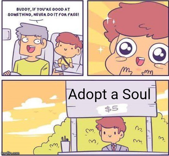 Dark_humor rejected this | Adopt a Soul | image tagged in never do it for free,fun,memes | made w/ Imgflip meme maker