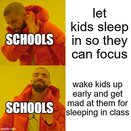 Drake Hotline Bling Meme | let kids sleep in so they can focus; SCHOOLS; wake kids up early and get mad at them for sleeping in class; SCHOOLS | image tagged in memes,drake hotline bling | made w/ Imgflip meme maker