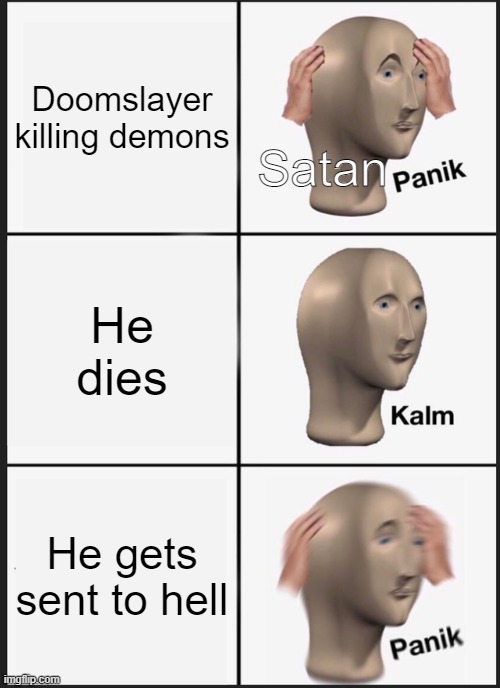 Panik Kalm Panik Meme | Doomslayer killing demons; Satan; He dies; He gets sent to hell | image tagged in memes,panik kalm panik | made w/ Imgflip meme maker