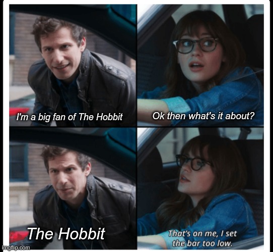 The Hobbit | Ok then what's it about? I'm a big fan of The Hobbit; The Hobbit | image tagged in brooklyn 99 set the bar too low,the hobbit,jake peralta,brooklyn nine nine | made w/ Imgflip meme maker