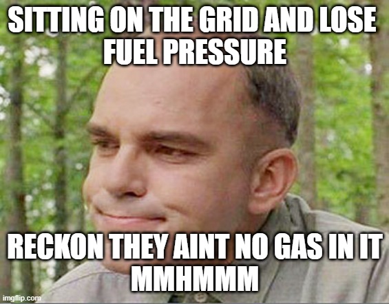 Sling blade Karl  | SITTING ON THE GRID AND LOSE 
FUEL PRESSURE; RECKON THEY AINT NO GAS IN IT
MMHMMM | image tagged in sling blade karl | made w/ Imgflip meme maker