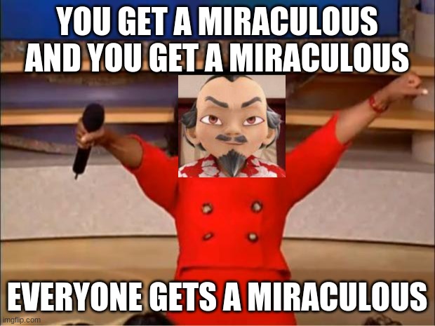 Oprah You Get A Meme | YOU GET A MIRACULOUS AND YOU GET A MIRACULOUS; EVERYONE GETS A MIRACULOUS | image tagged in memes,oprah you get a,miraculous ladybug | made w/ Imgflip meme maker