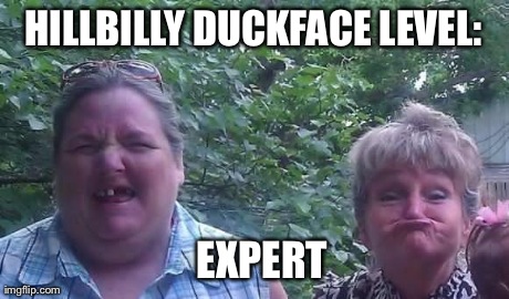 It's easier without all those pesky teeth | HILLBILLY DUCKFACE LEVEL: EXPERT | image tagged in funny,hillbilly,duck face | made w/ Imgflip meme maker