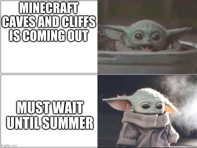 why must this happen | MINECRAFT CAVES AND CLIFFS IS COMING OUT; MUST WAIT UNTIL SUMMER | image tagged in baby yoda happy then sad,minecraft | made w/ Imgflip meme maker