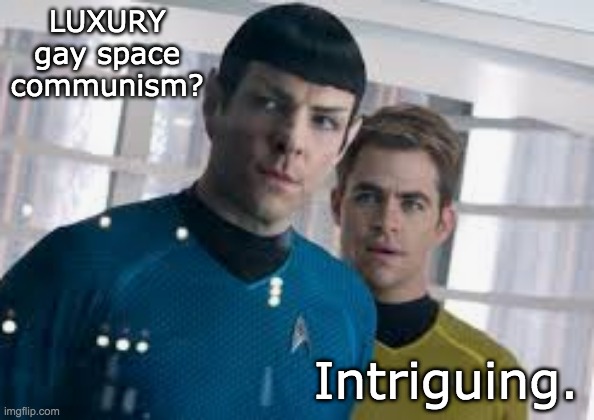 LUXURY gay space communism? Intriguing. | made w/ Imgflip meme maker