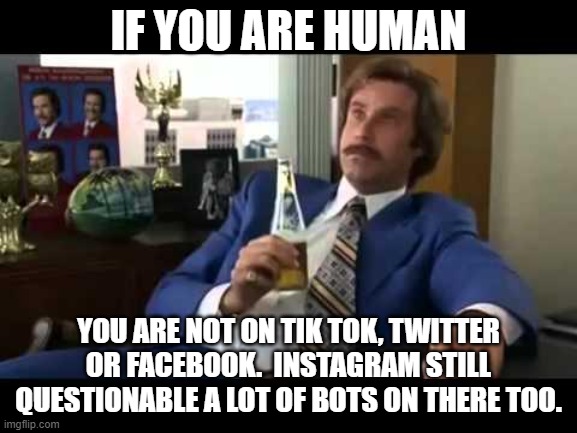 Well That Escalated Quickly Meme | IF YOU ARE HUMAN YOU ARE NOT ON TIK TOK, TWITTER OR FACEBOOK.  INSTAGRAM STILL QUESTIONABLE A LOT OF BOTS ON THERE TOO. | image tagged in memes,well that escalated quickly | made w/ Imgflip meme maker