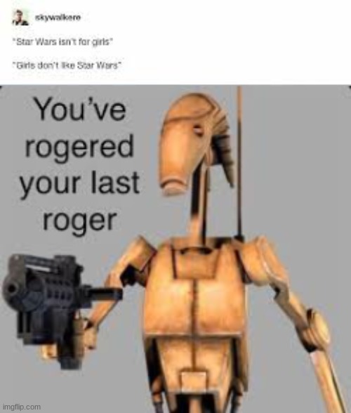 its roger time | image tagged in star wars,clone wars,battle droid | made w/ Imgflip meme maker