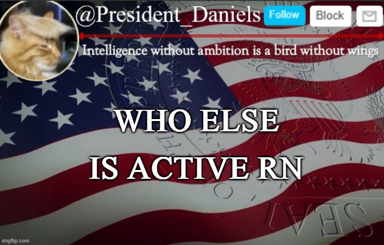 President Daniels Announcement Template | WHO ELSE IS ACTIVE RN | image tagged in president daniels announcement template | made w/ Imgflip meme maker