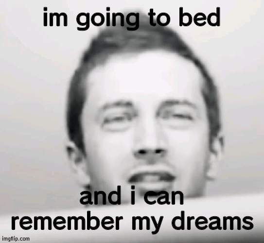 AAAAAAAAAAAAAAAAAAAAAAAAAAAAAAAAAAAAAAAAAAAAAAAAAAAAAAAAAAAAAAAAAAAAAAAAAAAAAAAAAAAAAAAAAAAAAAAAAAAAAAAAAAAAAAAAAAAAAAAAAAAAAAAA | im going to bed; and i can remember my dreams | image tagged in tyler joseph what | made w/ Imgflip meme maker
